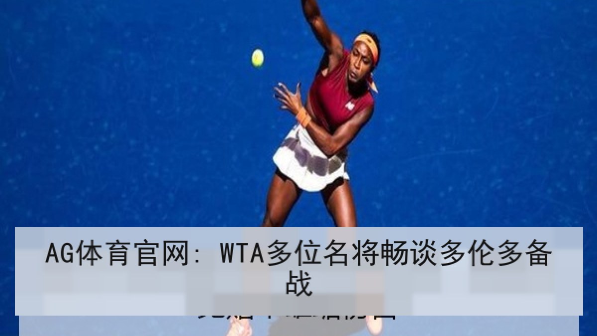 AG体育官网: WTA多位名将畅谈多伦多备战
