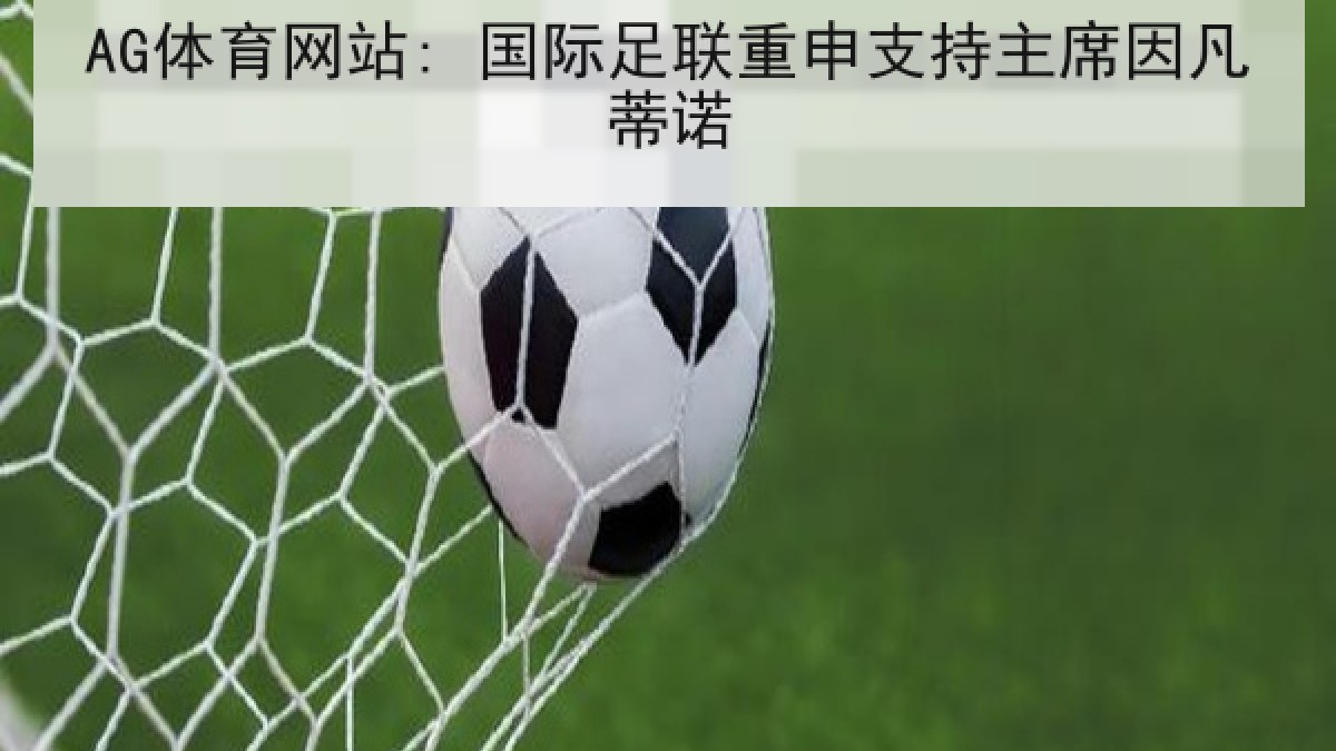 AG体育网站: 国际足联重申支持主席因凡蒂诺