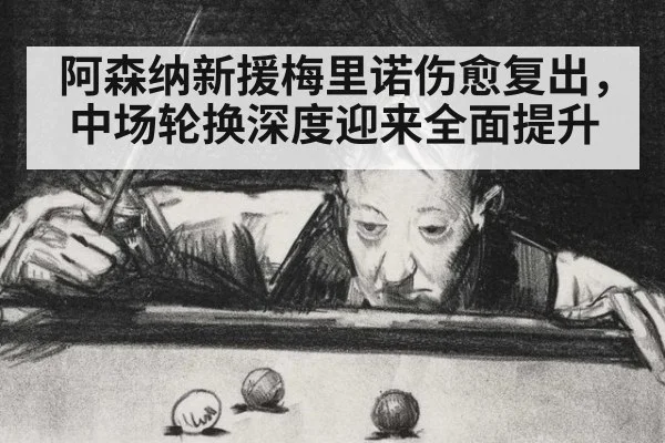 阿森纳新援梅里诺伤愈复出，中场轮换深度迎来全面提升